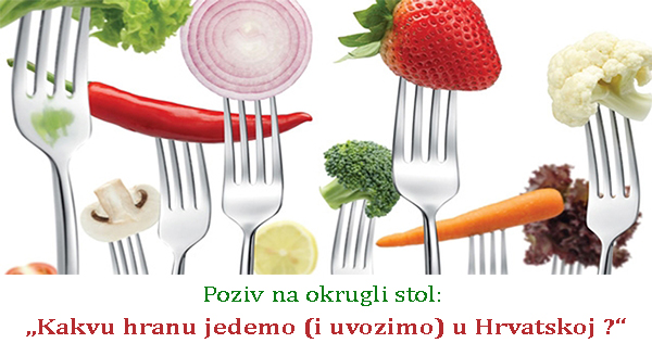Poziv na okrugli stol „Kakvu hranu jedemo (i uvozimo) u Hrvatskoj ?“